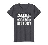 Warning May Start Talking History | Funny History Geek Shirt