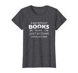 A Day Without Books Is Like - Funny Book Lover T Shirt