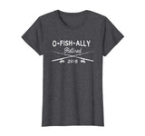 2018 O-Fish-Ally Retired Funny Fishing Tshirt