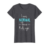 Womens I Was Normal Three Kids Ago Shirt Funny New Mom Shirts Gift