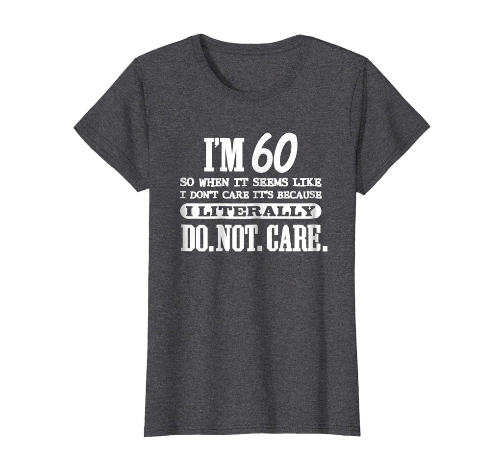 60 Literally Do Not Care Shirt Funny 60th Birthday Gift