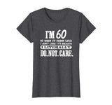 60 Literally Do Not Care Shirt Funny 60th Birthday Gift