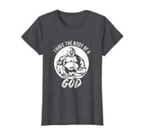 Funny Dad Bod T-Shirt Gift Idea - I Have The Body Of A God