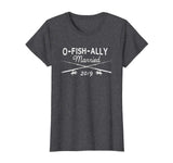 2019 O-Fish-Ally Married Funny Fishing Tshirt