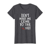 Don't Make Me Come To The Net T-Shirt Tennis Shirts Funny