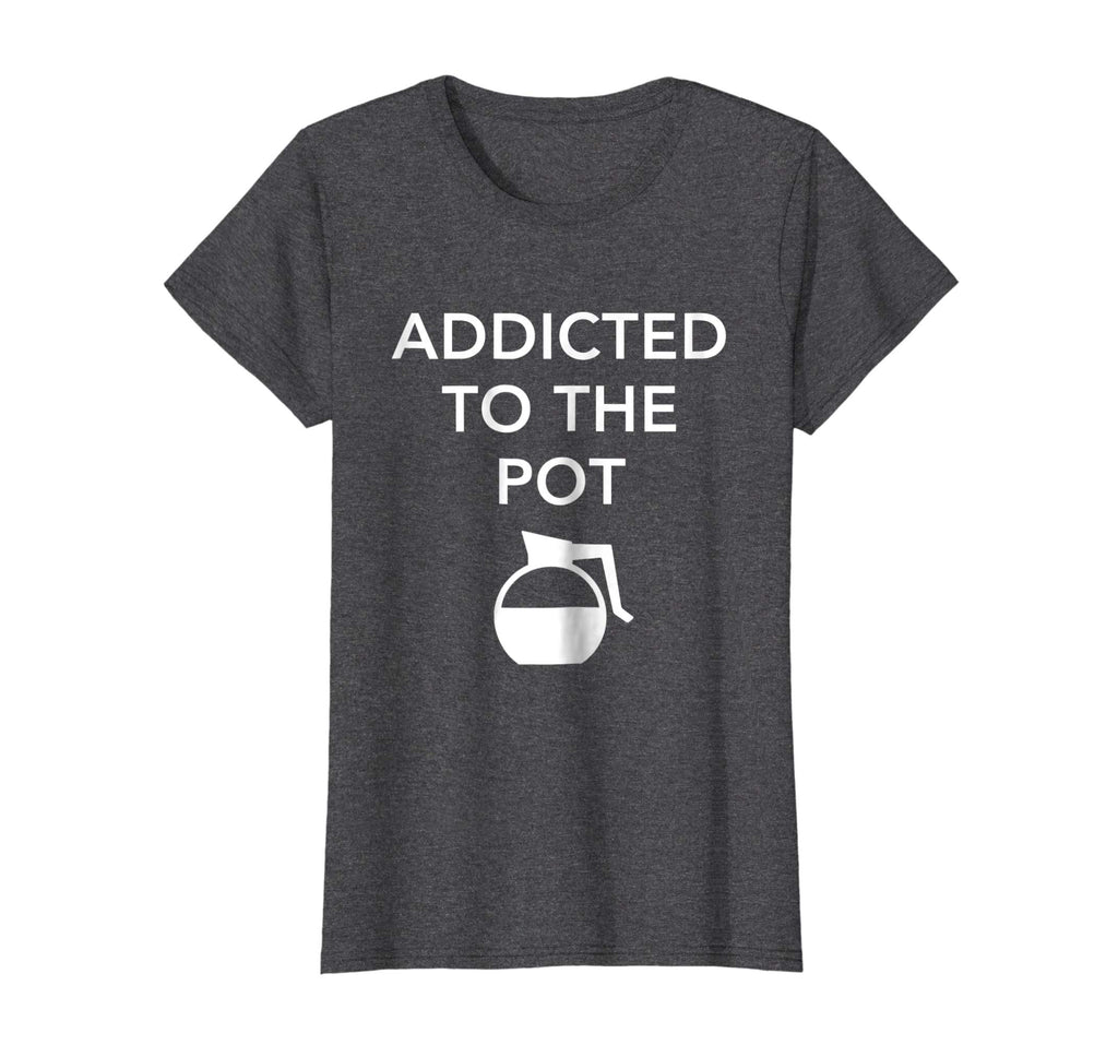 Addicted To The Pot - Funny Barista Shirt for Coffee Lover