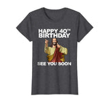 Jesus Happy 40th Birthday See You Soon shirt funny b-day tee