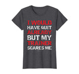 I Would Have Quit My Trainer Scares Me Funny Gym Shirts