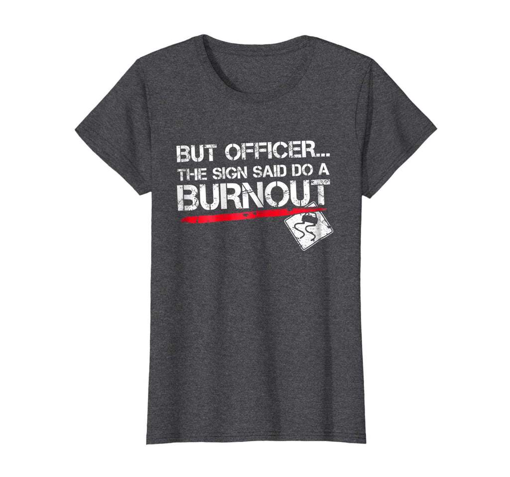 But Officer the Sign Said Do A Burnout Funny Car T-Shirt