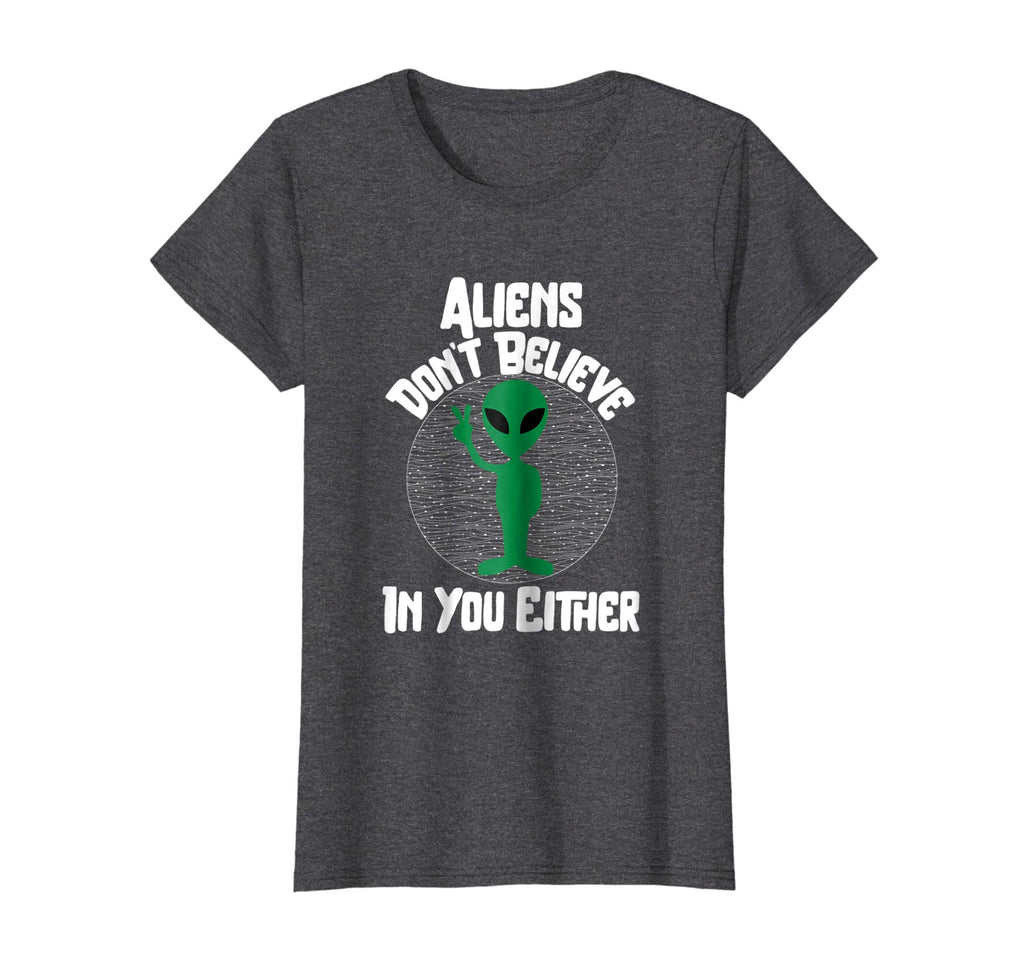 Aliens Don't Believe In You Either Funny Alien T-Shirt