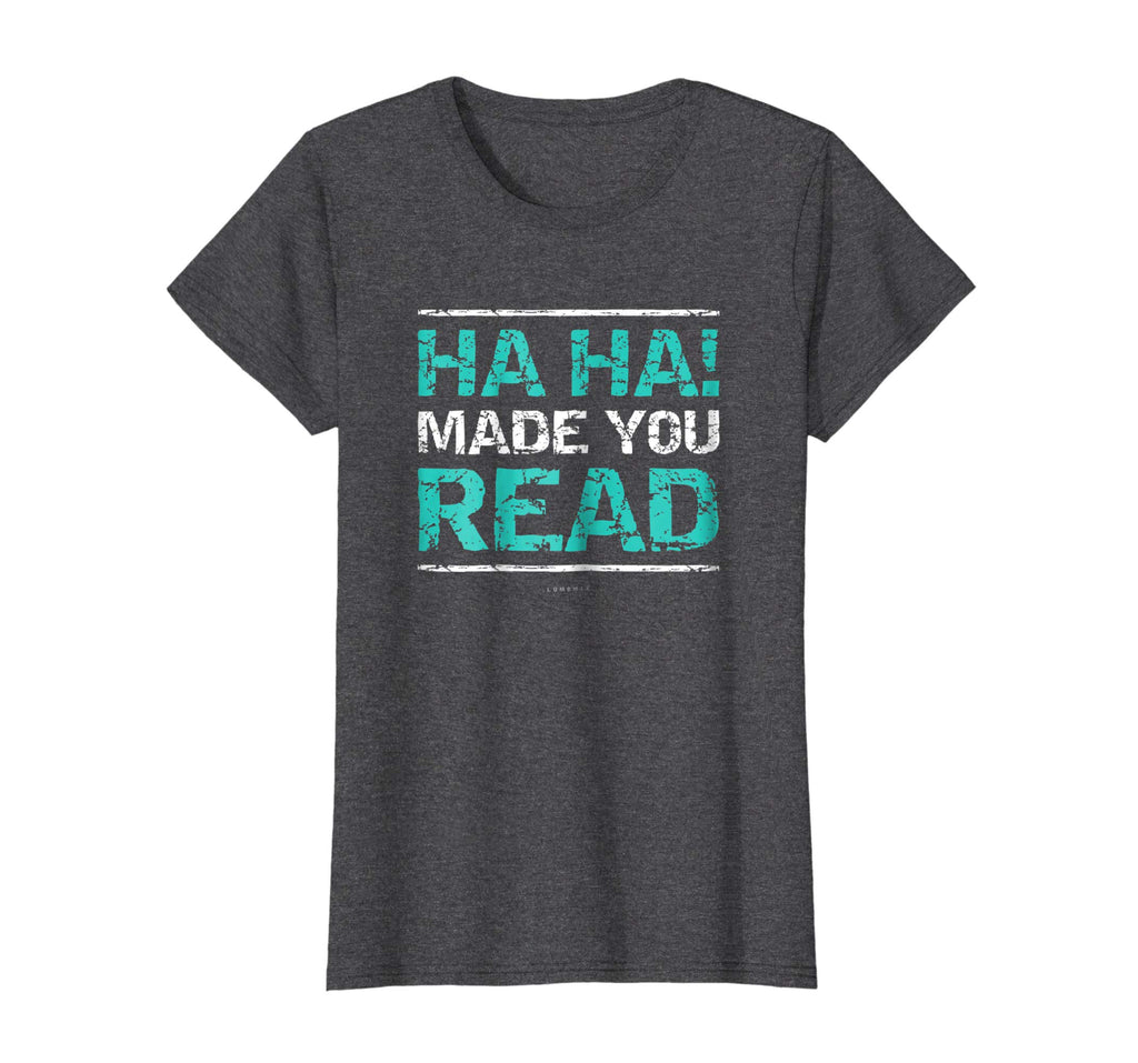 Funny Teacher T Shirts - Ha Ha! Made You Read Gift Shirt