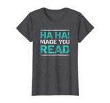 Funny Teacher T Shirts - Ha Ha! Made You Read Gift Shirt