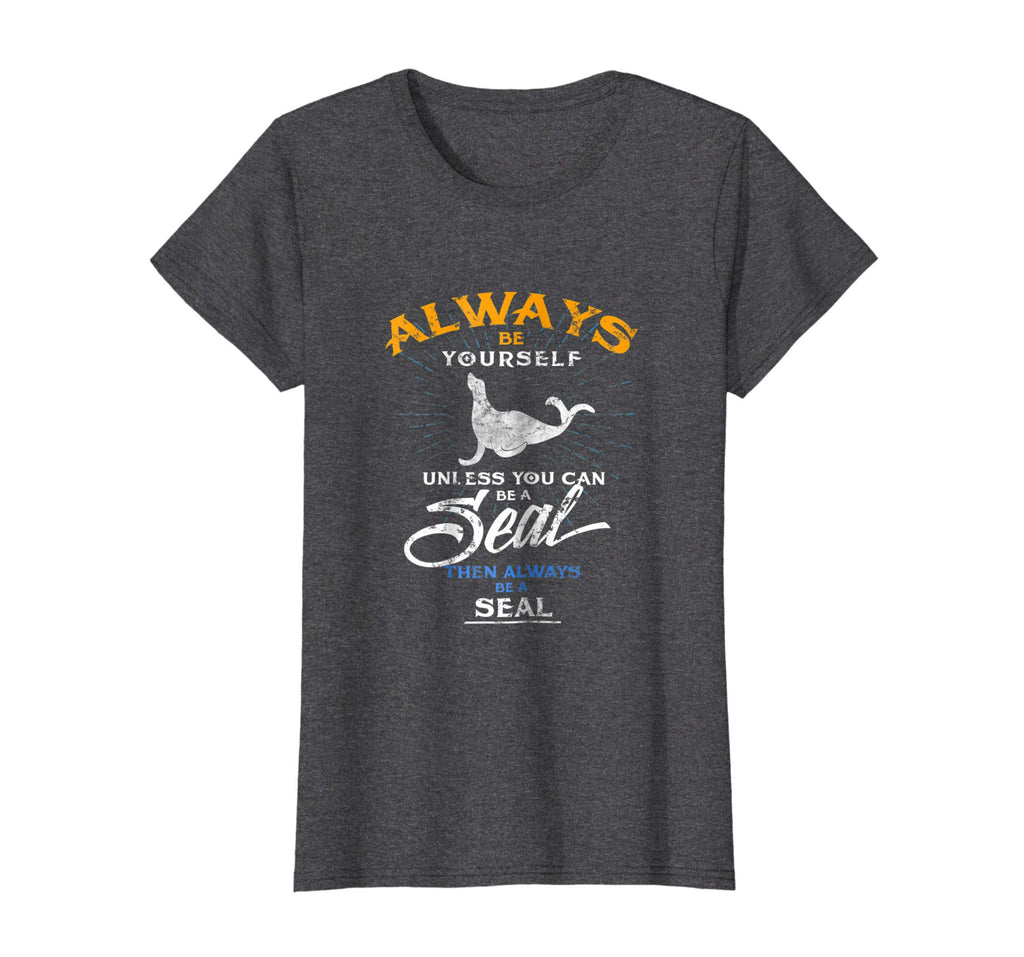 Always Be Yourself Be A Seal Funny Shirt Love Seals Gift