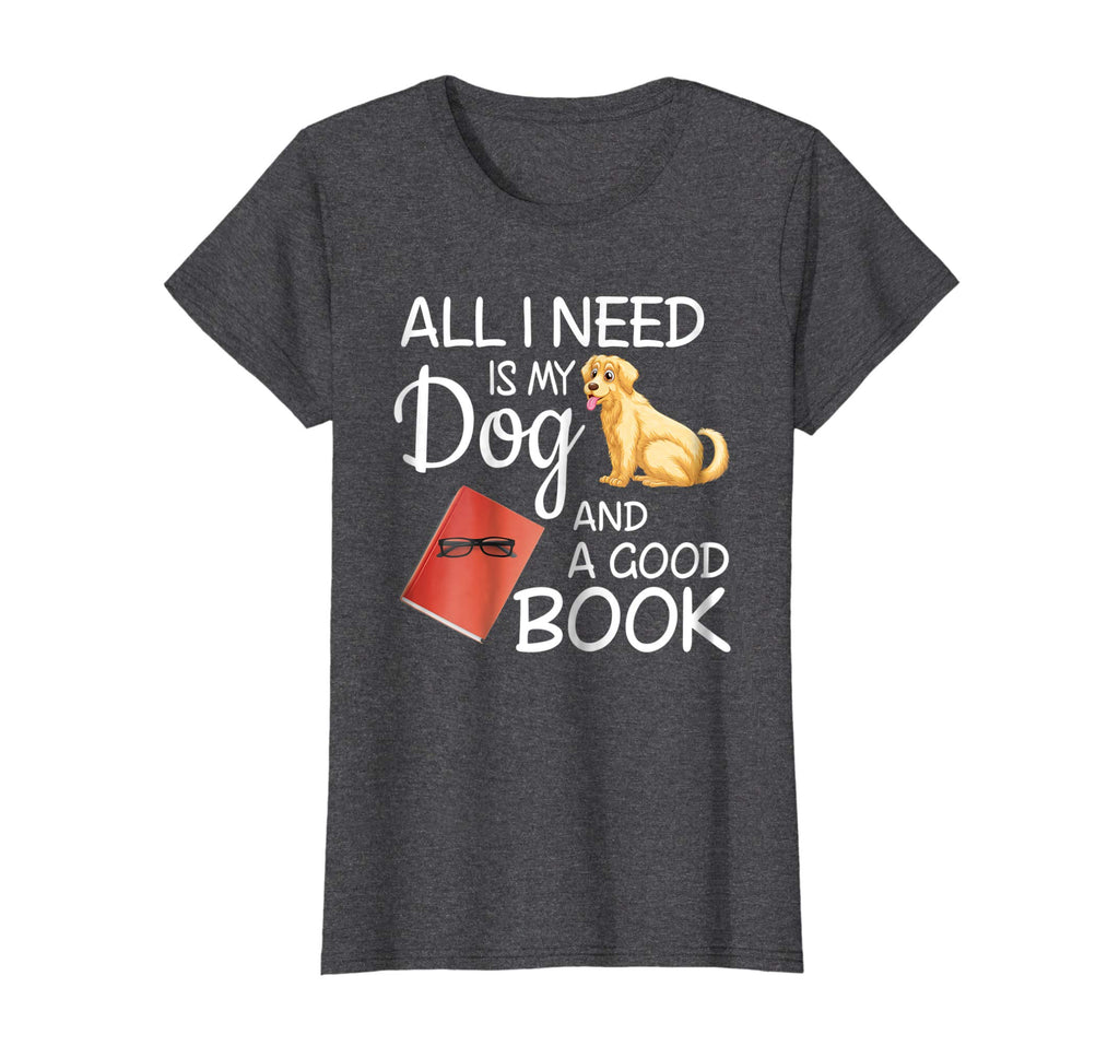 All I Need Is My Dog And A Good Book - Funny T-Shirt