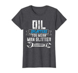 Funny Mechanic Shirt Oil Splatters You Mean Man Glitter