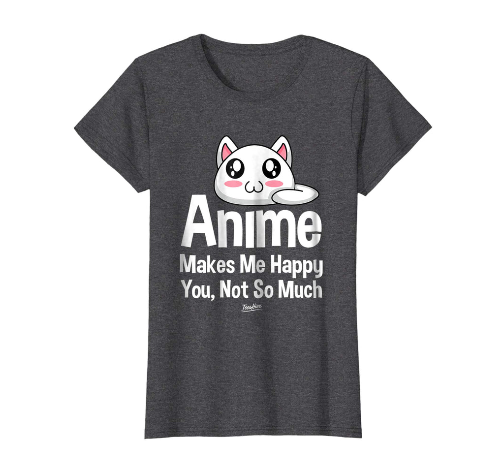 Anime Makes Me Happy You Not So Much Shirt Funny Anime Lover
