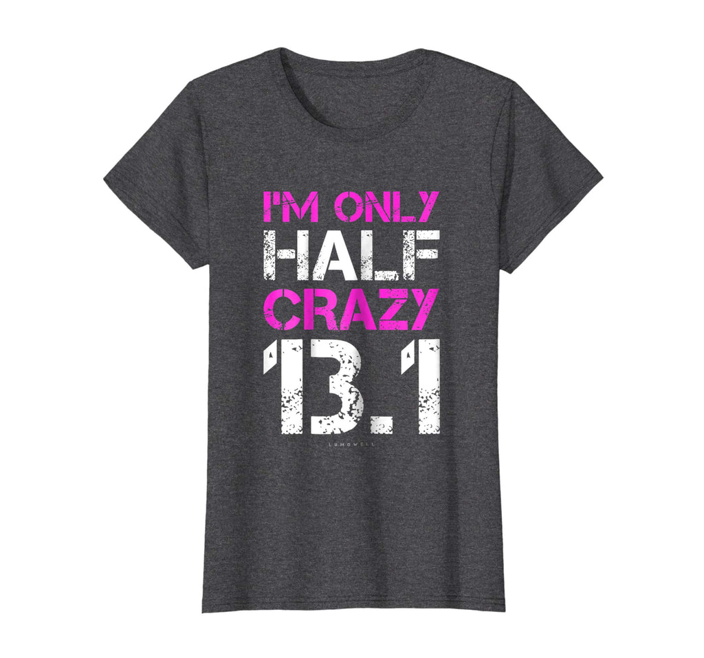Funny Running Shirts: I'm Only Half Crazy 13.1 Half Marathon