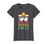 Funny Uncle T Shirt Nacho Average Uncle Gift Tee