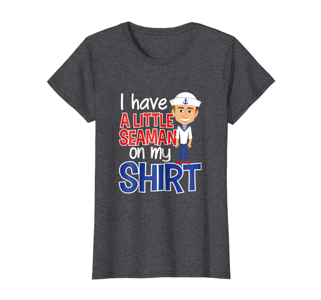 I Have A Little Seaman on my Shirt | Funny Adult Humor Tee