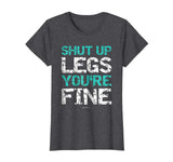Shut Up Legs You're Fine Shirt - Funny Workout Shirts