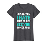 Funny Gym TShirts: I Hate You This Place See You Tomorrow