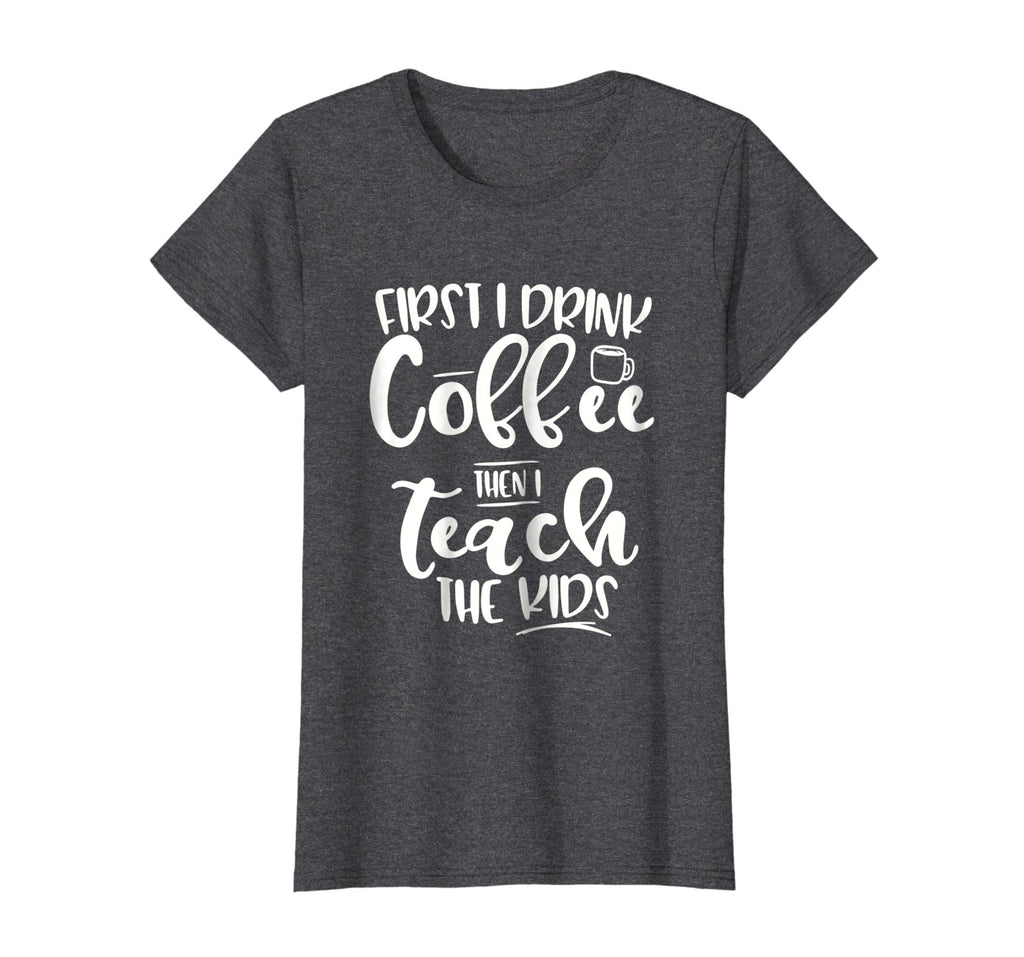 Coffee and Then Teach Kids - Funny Teacher T-Shirt
