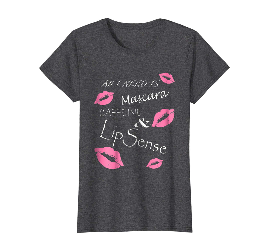 All I Need Is Mascara Caffeine and Lip Sense Funny T Shirt