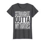 Straight Outta My Thirties T-Shirt Funny 40th Birthday Gift
