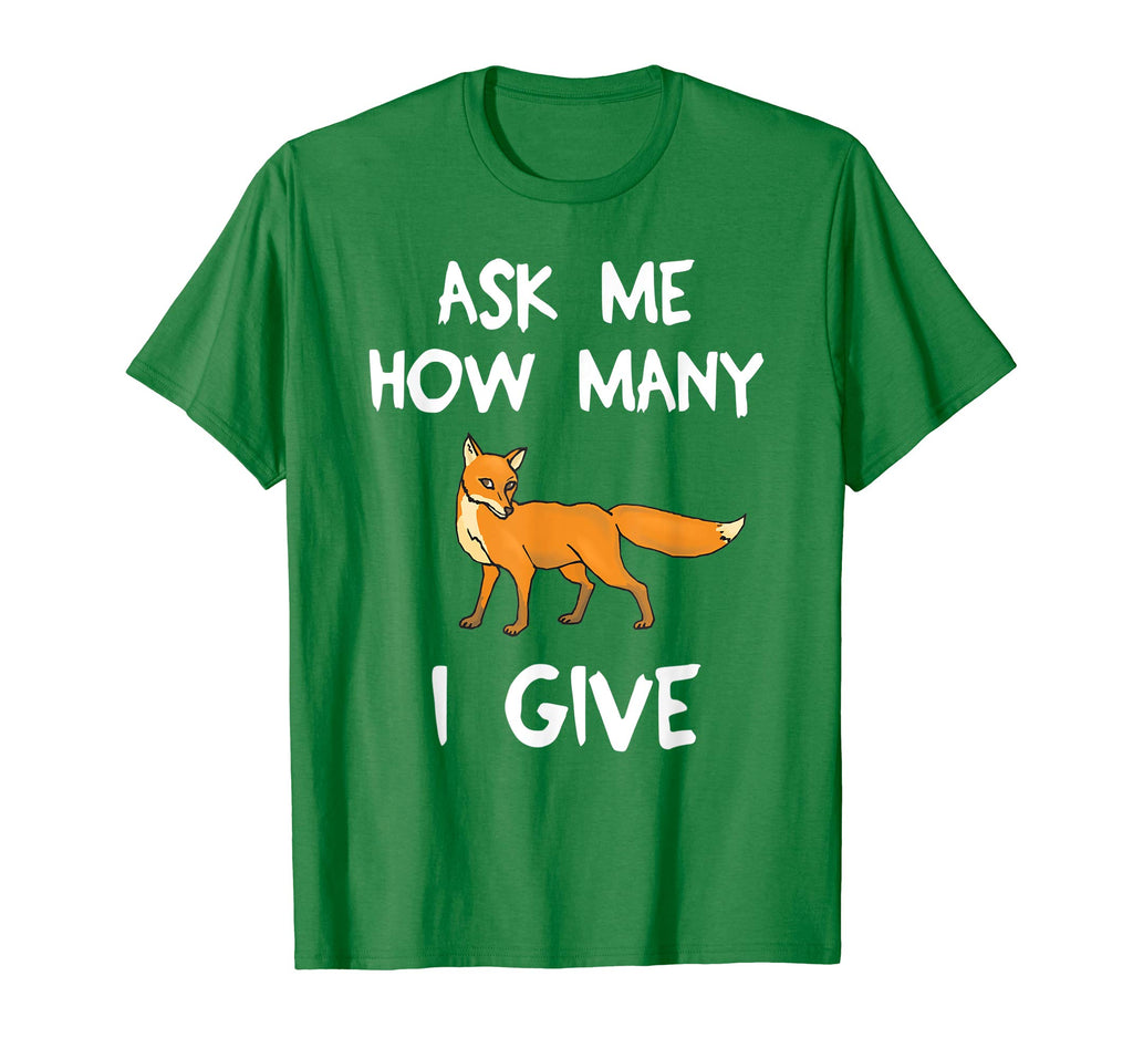 Ask Me How Many Fox I Give Funny T-Shirt Pun Tee