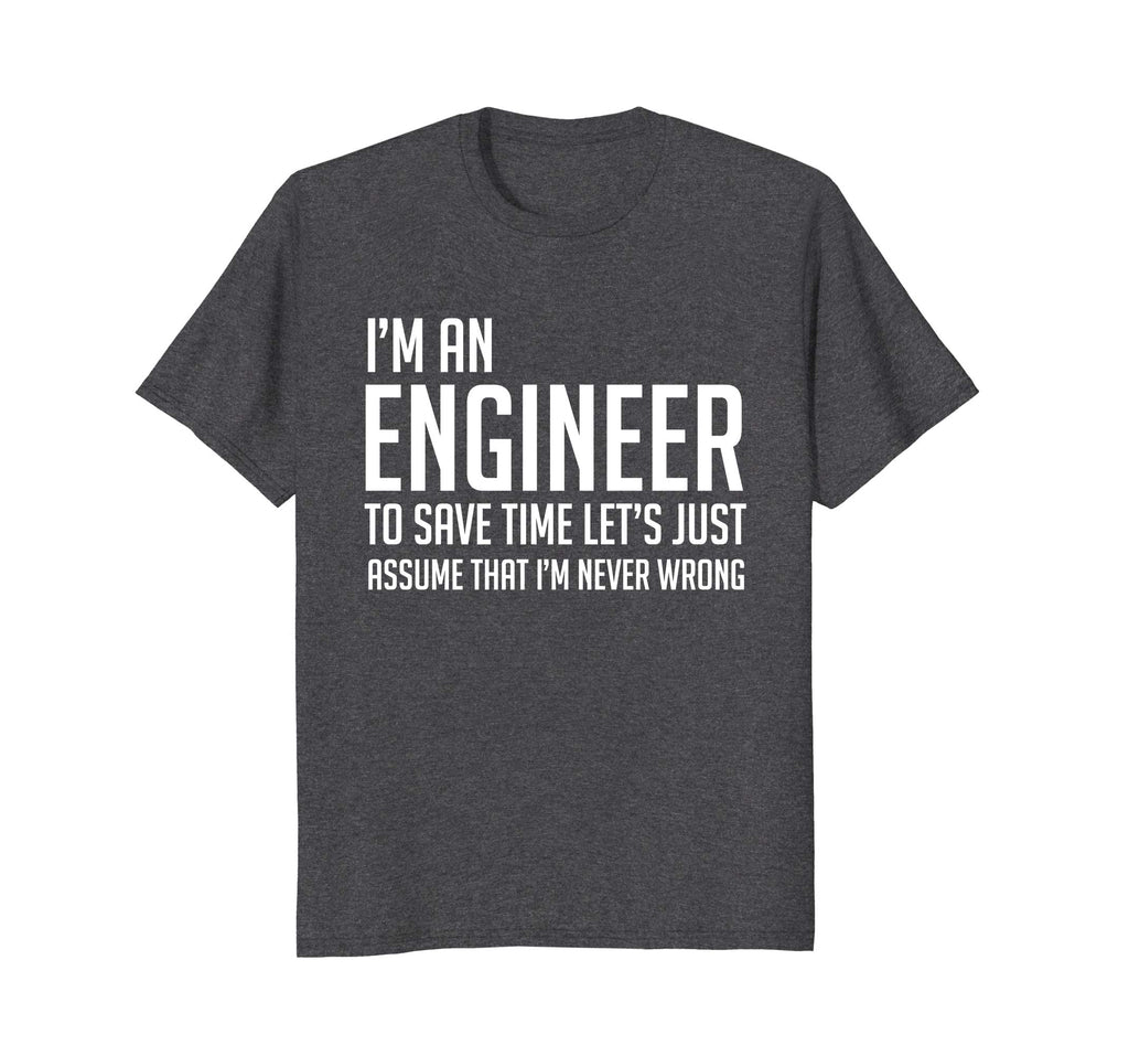 Im An Engineer Shirt - Im Never Wrong Shirt, Funny Engineer