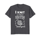 Funny Knit Shirt I Knit Save A Life Send Yarn Knitting Tees