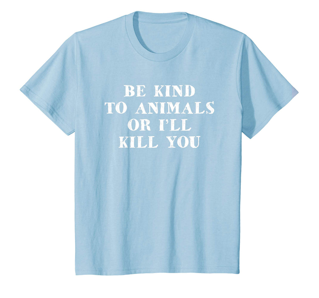 Be Kind To Animals Or I'll Kill You Funny Pet Saying T Shirt