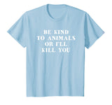 Be Kind To Animals Or I'll Kill You Funny Pet Saying T Shirt