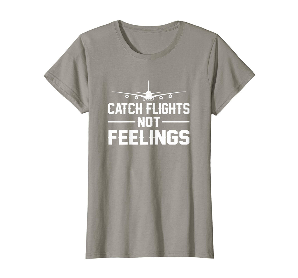 Catch Flights Not Feelings Flights Saying Funny Shirt