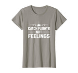 Catch Flights Not Feelings Flights Saying Funny Shirt