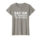 Bacon Is Always The Answer Funny Quote Cute Witty T-Shirt