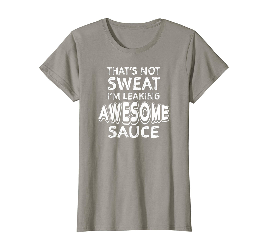 That's Not Sweat I'm Leaking Awesome Sauce Funny Gym T-Shirt