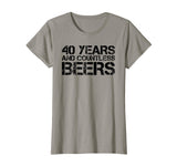 40 YEARS AND COUNTLESS BEERS Shirt Funny Drinking Gift Idea