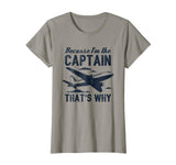 Because I'm The Captain That's Why T-Shirt - Funny Aviation