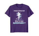 I Walk On Water What's Your Superpower T-Shirt Funny Hockey