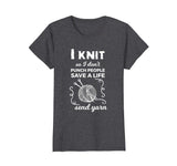 Funny Knit Shirt I Knit Save A Life Send Yarn Knitting Tees
