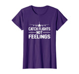 Catch Flights Not Feelings Flights Saying Funny Shirt