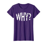 Always Ask Why? Funny Novelty Gift T-Shirt