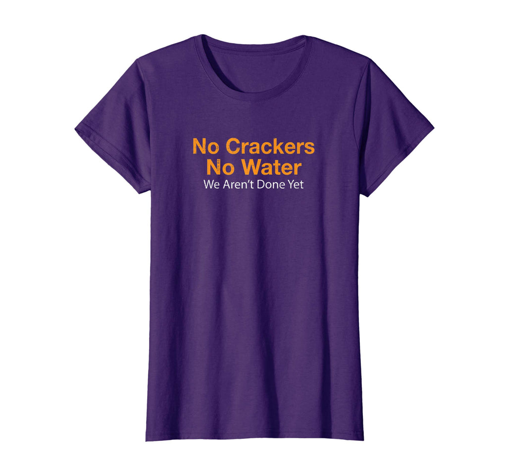 No Crackers No Water We Arent Done Yet Funny T-Shirt