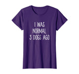 I Was Normal 3 Dogs Ago T Shirt Funny Dog Lovers Saying