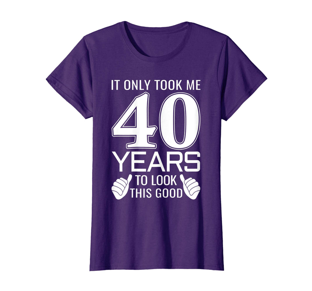 It Only Took Me 40 Years To Look This Good - Funny T-Shirt