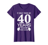 It Only Took Me 40 Years To Look This Good - Funny T-Shirt