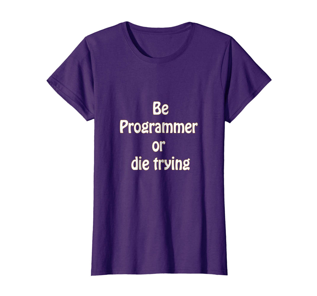 Be programmer or die trying - funny programmer T-shirt