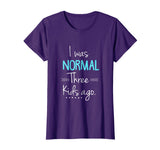 Womens I Was Normal Three Kids Ago Shirt Funny New Mom Shirts Gift
