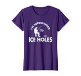 Funny Ice fishing Shirt - I'm surrounded by ice holes